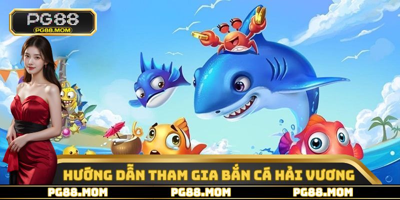 Hướng dẫn tân thủ tham gia đặt cược tại sảnh bắn cá hải vương