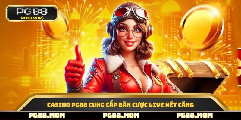 Casino PG88 cung cấp bàn cược live nét căng