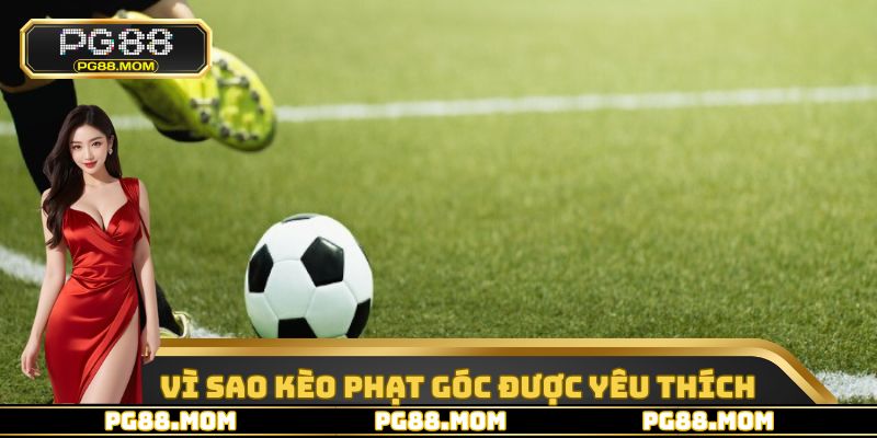 Vì sao kèo phạt góc lại được rất nhiều người chơi yêu thích