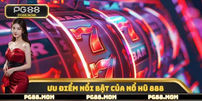 Những ưu điểm nổi trội có tại nhà cái nổ hũ 888